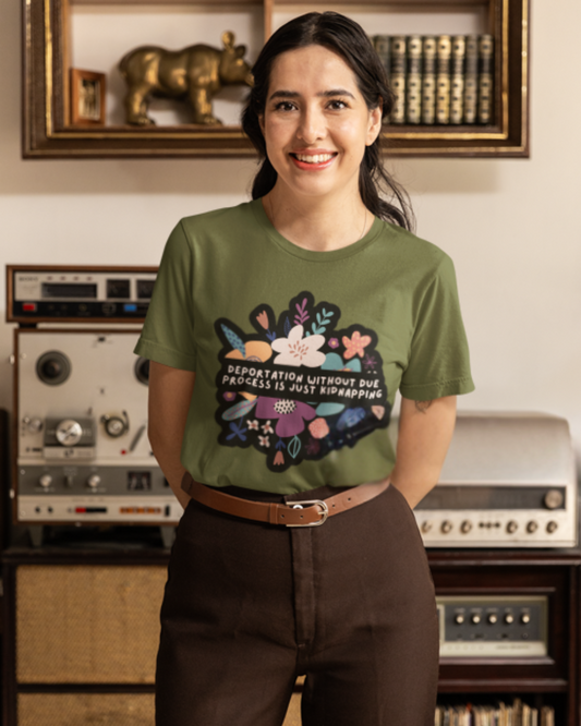 🌼✊ “Deportation Without Due Process Is Just Kidnapping” T-Shirt – Bloom in Resistance Edition